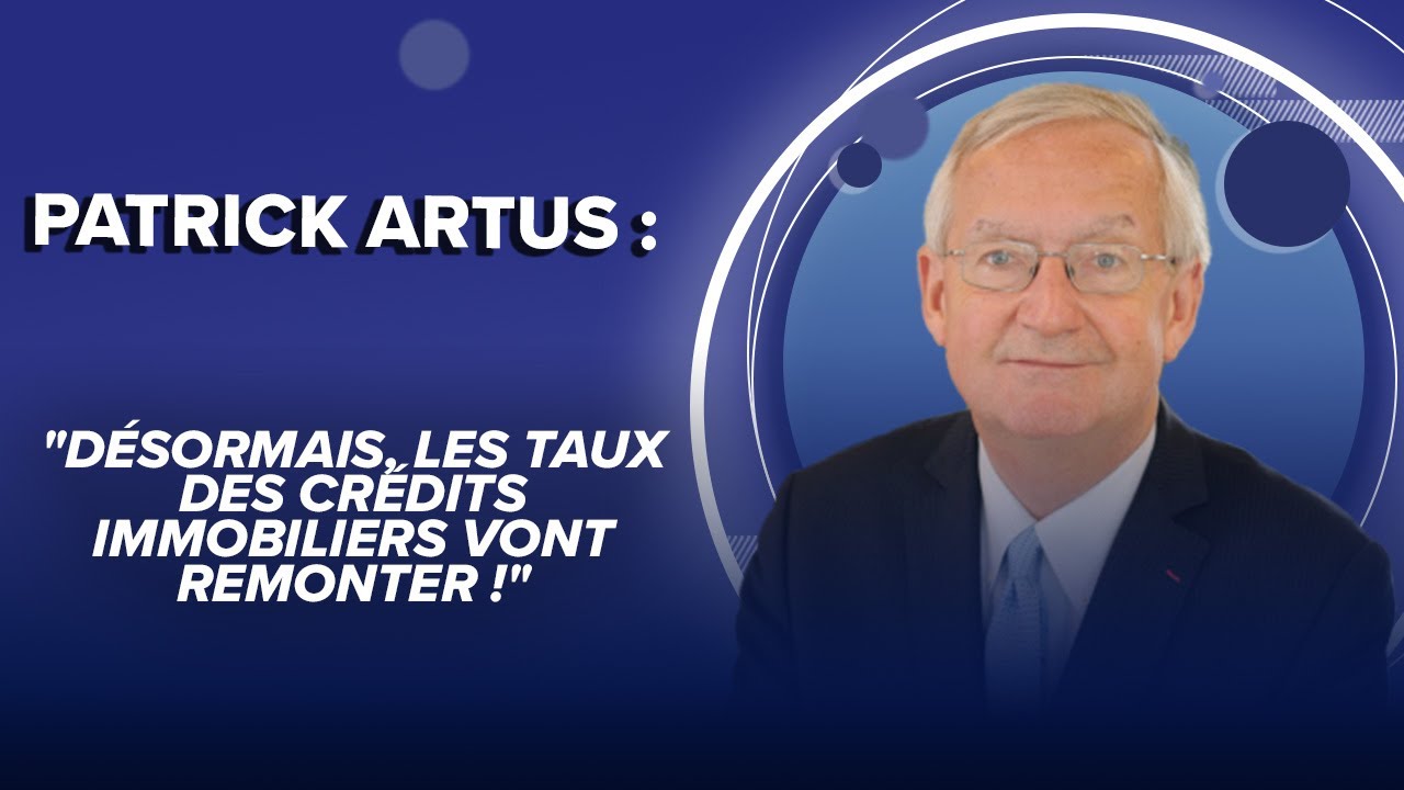Patrick Artus : "Désormais, les taux des crédits immobiliers vont remonter !"